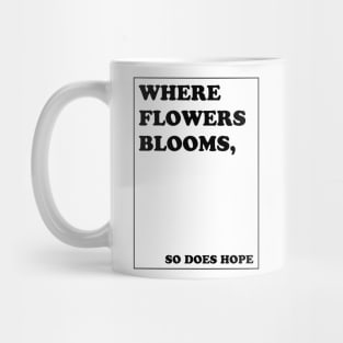 Where flowers blooms, so does hope Mug